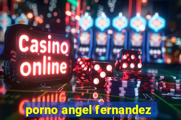 porno angel fernandez